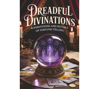 Dreadful Divinations: Superstitions and Rituals of Fortune-Telling