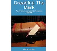 Dreading The Dark: A story of love and loss and of a wartime childhood.