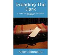 Dreading The Dark: A true story of love and loss and of a wartime childhood.