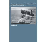 Dreadnought Gunnery and the Battle of Jutland: The Question of Fire Control (Cass Series: Naval Policy and History)