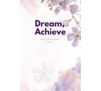Dream, Achieve: The Ultimate Visionary Journal for Goal Setting and Personal Success: A Guided Journey to Map Your Visions, Track Your Progress, and Turn Your Dreams Into Reality.