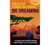 DREAM AND TAKE ACTION OR DIE DREAMING: A LONG WAY FROM NGWO