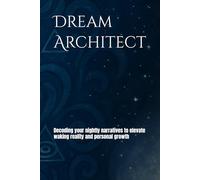 Dream Architect: Decoding your nightly narratives to elevate waking reality and personal growth