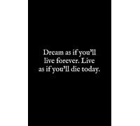 Dream as if you’ll live forever. Live as if you’ll die today.: Lined notebook