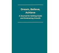 Dream, Believe, Achieve: A Journal for Setting Goals and Embracing Growth, 6"x9" 208 Lined Pages