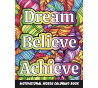 Dream Believe Achieve: Motivational Words Coloring Book: Color Your Way to Positivity: 100 Mandalas with Uplifting Words and Phrases
