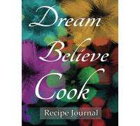 Dream Believe Cook Recipe Journal: Notebook for Recipes, 120 recipe pages plus index, 8.5x11 with black floral cover. Ideal for collecting and sharing your favorite recipes.