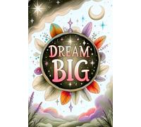 Dream Big: A Magical Journal for Girls Who Dream Without Limits