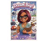 Dream Big! A Women’s Career Coloring Book: By: Chandra Gray
