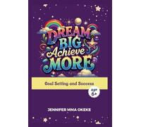 Dream Big, Achieve More: Goal Setting and Success (The Exceptional YOU Book series)