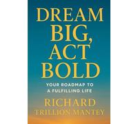 Dream Big, Act Bold: Your Roadmap to a Fulfilling Life