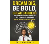 Dream Big, Be Bold, Break Barriers: How Young Entrepreneurs Create Success Without A Roadmap
