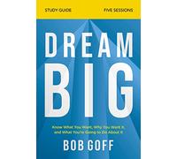 Dream Big Bible Study Guide: Know What You Want, Why You Want It, and What You’re Going to Do About It