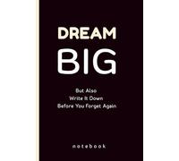 Dream Big: But Also Write It Down Before You Forget Again