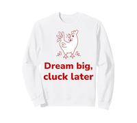 Dream big cluck later Sweatshirt