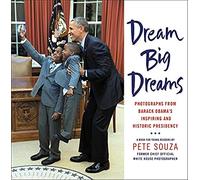 Dream Big Dreams: Photographs from Barack Obama's Inspiring and Historic Presidency