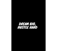 Dream Big, Hustle Hard: A Motivational Journal for Turning Ambitions into Achievements