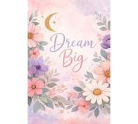 Dream Big Journal: A Beautifully Designed Guided Notebook for Thoughts, Dreams, Secrets & Everyday Moments