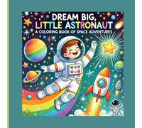 Dream Big, Little Astronaut: A Coloring Book of Space Adventures