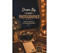 Dream Big, Little Photographer: Nighttime Affirmations for Aspiring Photographers (The Little Dreamers Society)
