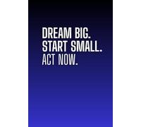 Dream Big. Start Small. Act Now: A writing notebook with a motivational cover