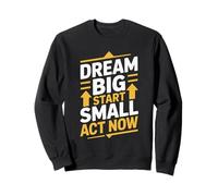 Dream Big Start Small Act Now Motivation Sweatshirt