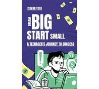 Dream BIG, START small: The ultimate advice for teenagers!
