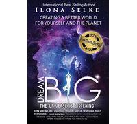Dream Big the Universe is Listening: Creating a Better World for Yourself and the Planet