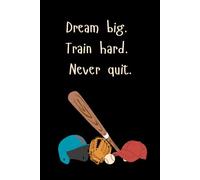 Dream Big. Train Hard. Never Quit. Baseball Journal