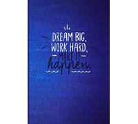 DREAM BIG: WORK HARD. MAKE IT HAPPEN: notebook with sayings on front