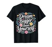 Dream Bigger Than Yourself Motivation Thinking |- T-Shirt