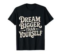 Dream Bigger Than Yourself Motivation Thinking - T-Shirt
