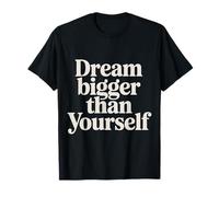Dream Bigger Than Yourself Motivation Thinking |- T-Shirt