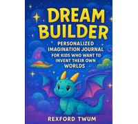 Dream Builder: A Personalized Imagination Journal for Kids Who Want to Invent Their Own Worlds: Create maps, characters, creatures, and rules for your very own fantasy world!