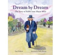 Dream by Dream : The Story of Rabbi Isaac Mayer Wise