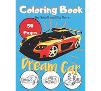 Dream Car Coloring Book: Colouring pages for Small and Big Boys full of Sports Racing Cars, Trucks, Classic Cars and Pickups.