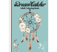 Dream Catcher Adult Coloring Book: For Adults, Featuring Fun and Relaxing Dream Catchers Designs with Flowers, Animals, Mandala and More!