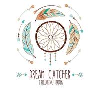 Dream Catcher Coloring Book: Large, Stress Relieving, Relaxing Dream Catcher Coloring Book for Adults, Grown Ups, Men & Women. 30 One Sided Native ... to Inspire Creativity and Relaxation.