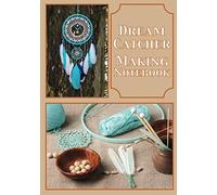 Dream Catcher Making Notebook: In decoration or jewelry, keep all your secrets and tricks of creation in this pre-formatted workbook to complete Practical format