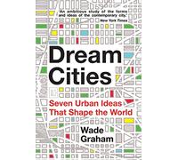 Dream Cities: Seven Urban Ideas That Shape the World