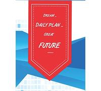 Dream .. Daily plan .. Great Future: A daily journal for planning and then discovering your way