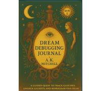 Dream Debugging Journal: A Guided Quest to Track Glitches, Unlock Lucidity, and Reprogram Your Dreams (Dream Debugging Series)