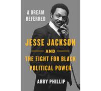 Dream Deferred : Jesse Jackson and the Fight for Black Political Power