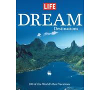 Dream Destinations: The World's 100 Greatest Places to Vacation