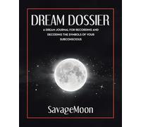 DREAM DOSSIER: A DREAM JOURNAL FOR RECORDING AND DECODING THE SYMBOLS OF YOUR SUBCONSCIOUS