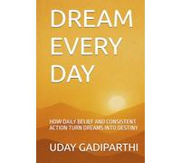Dream Every Day: How Daily Belief and Consistent Action Turn Dreams Into Destiny