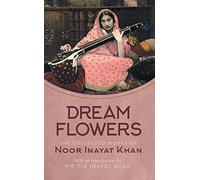 Dream Flowers The Collected Works of Noor Inayat Khan With a Critical Introduction by Pir Zia Inayat Khan