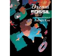 Dream Fossil : The Complete Stories of Satoshi Kon