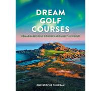 Dream Golf Courses : Remarkable Golf Courses Around the World