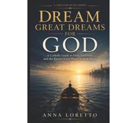 Dream Great Dreams for God: Catholic Guide to Holy Ambition and the Desires God Plants in Your Heart (A GREATER PLAN)